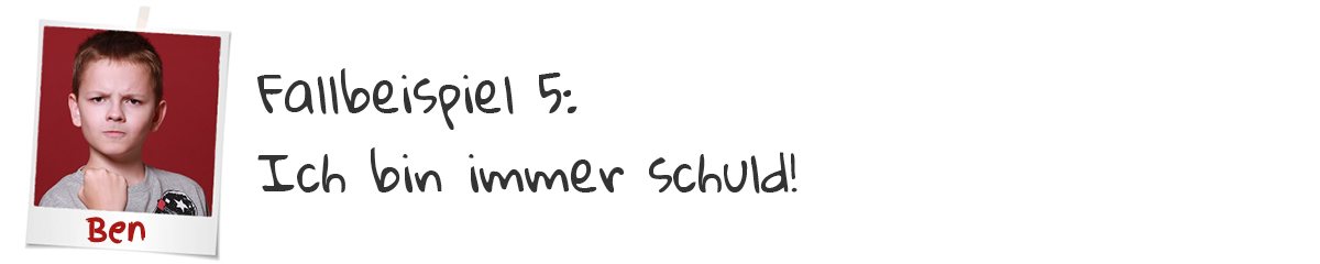 Fallbeispiel Ben Ich bin immer schuld