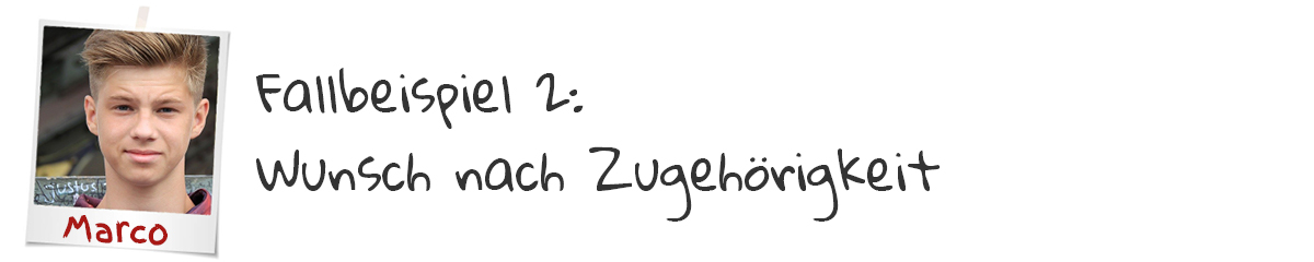 Fallbeispiel Marco Wunsch nach Zugehörigkeit